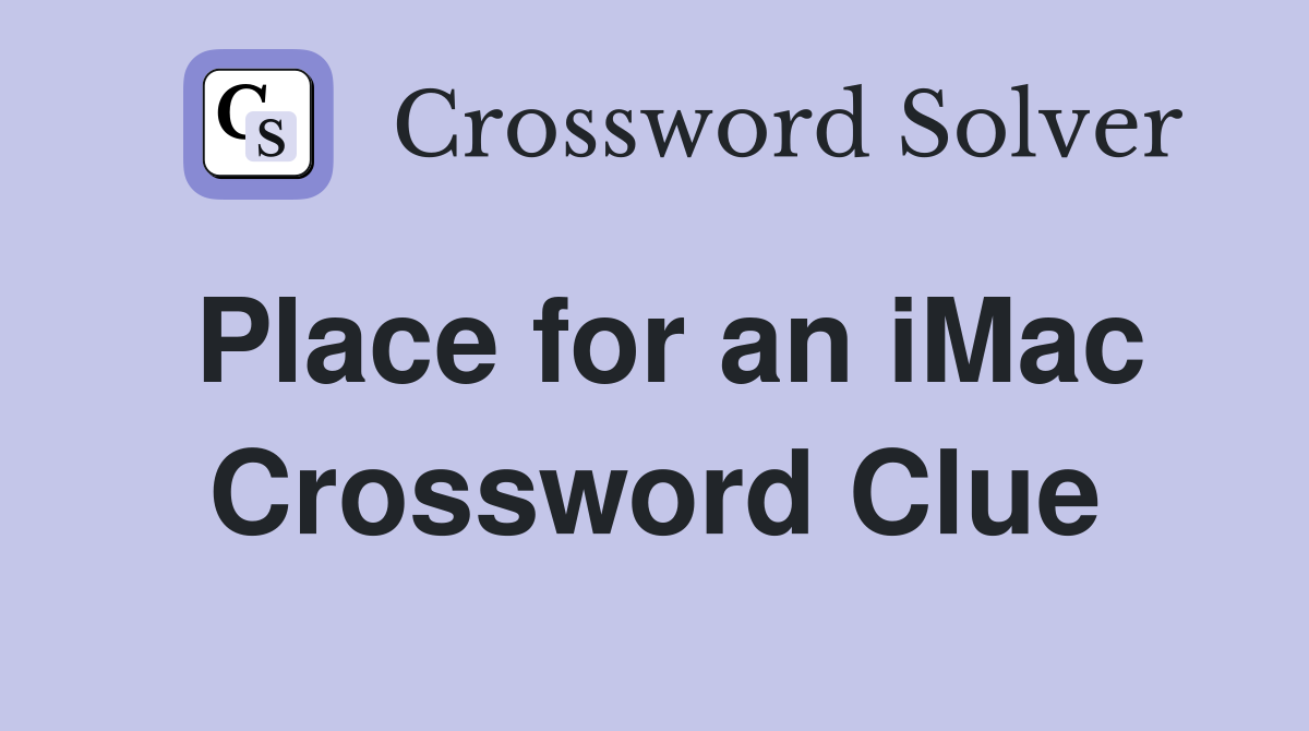 Place for an iMac Crossword Clue