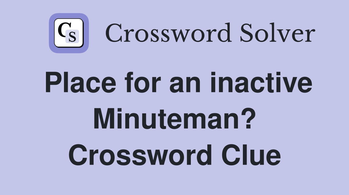 Place for an inactive Minuteman? Crossword Clue