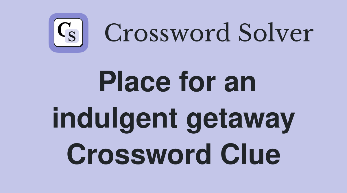 Place for an indulgent getaway Crossword Clue