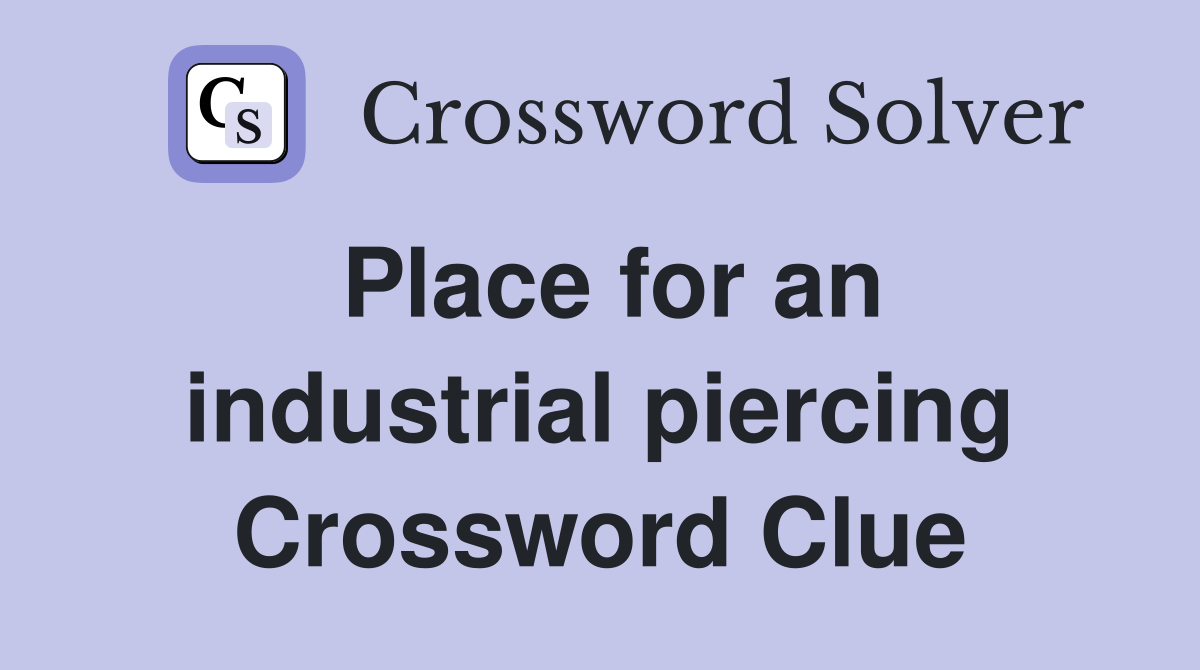 Place for an industrial piercing Crossword Clue