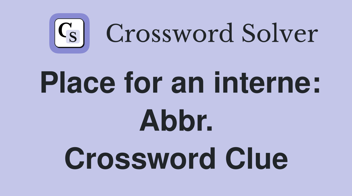 Place for an interne: Abbr. Crossword Clue