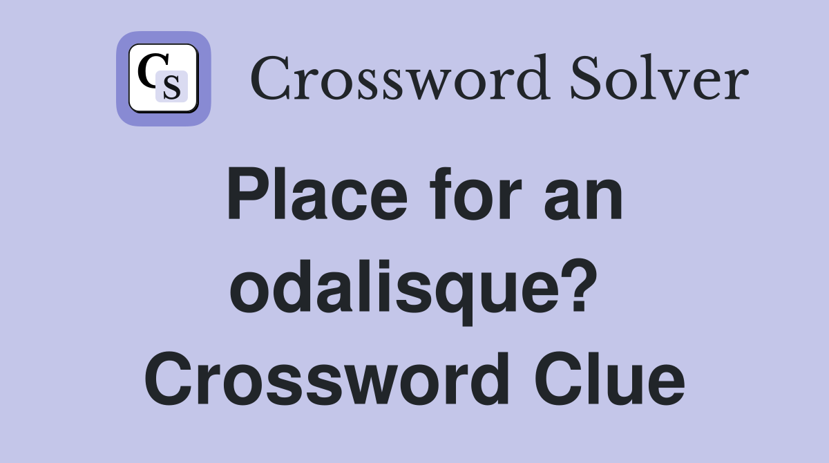 Place for an odalisque? Crossword Clue