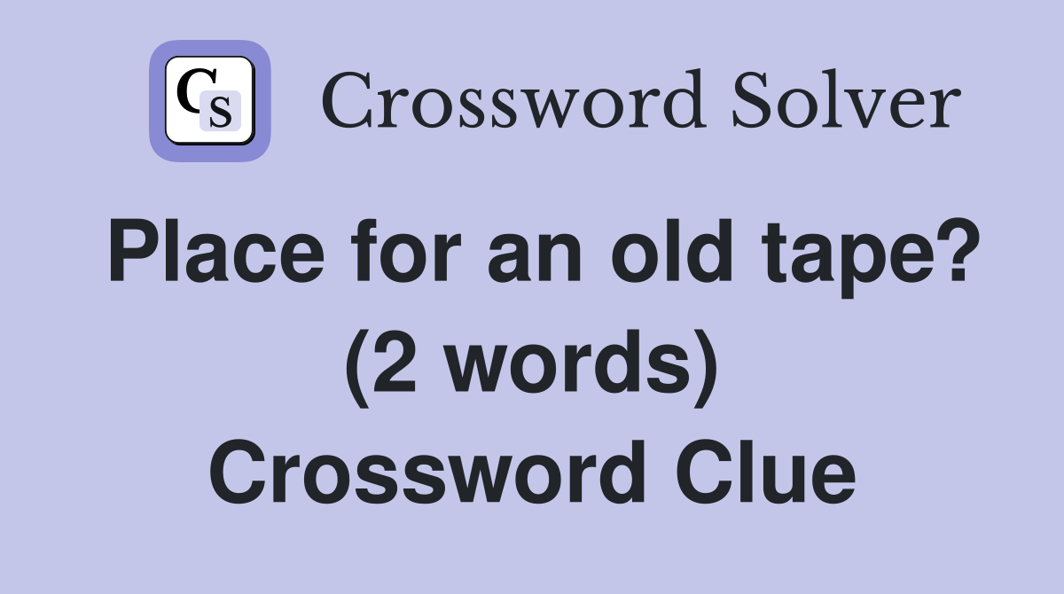 Place for an old tape? (2 words) Crossword Clue