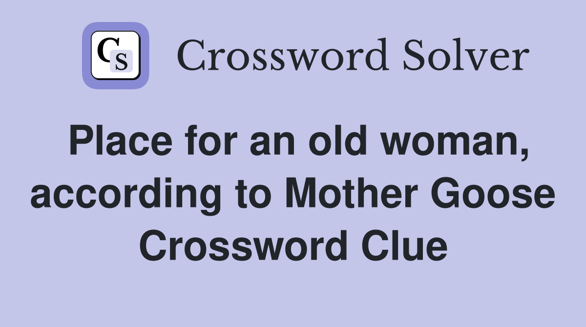 Place for an old woman, according to Mother Goose Crossword Clue
