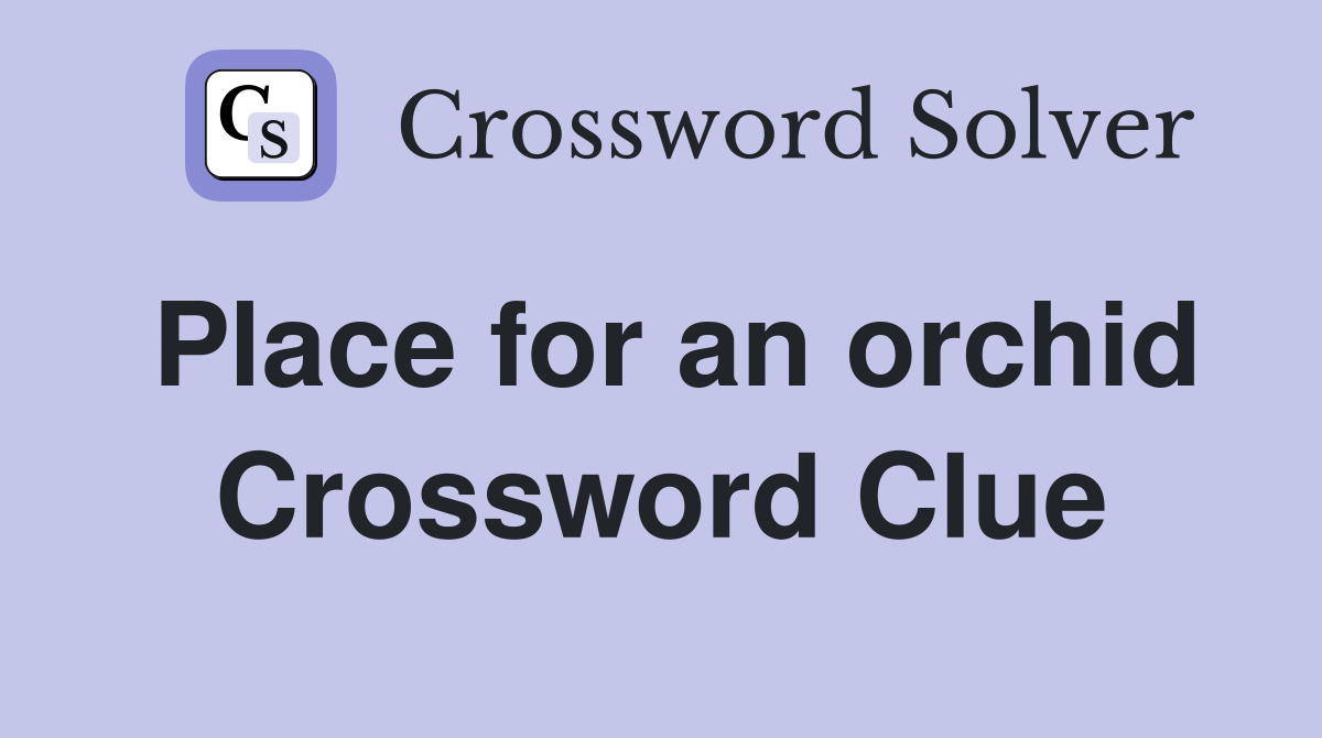 Place for an orchid Crossword Clue