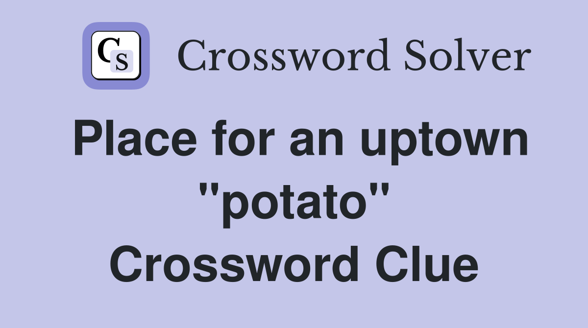Place for an uptown "potato" Crossword Clue