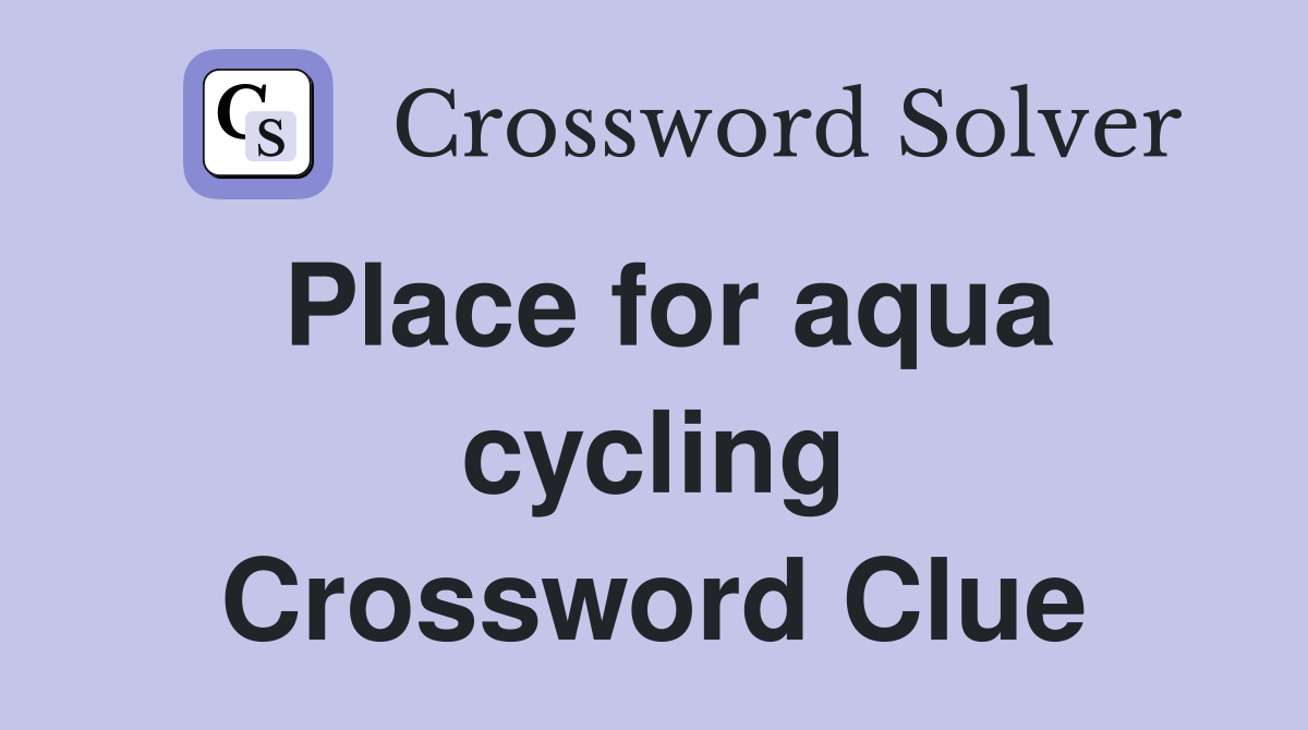 Place for aqua cycling Crossword Clue