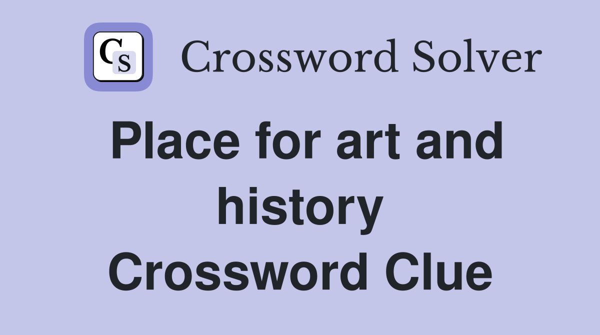Place for art and history Crossword Clue