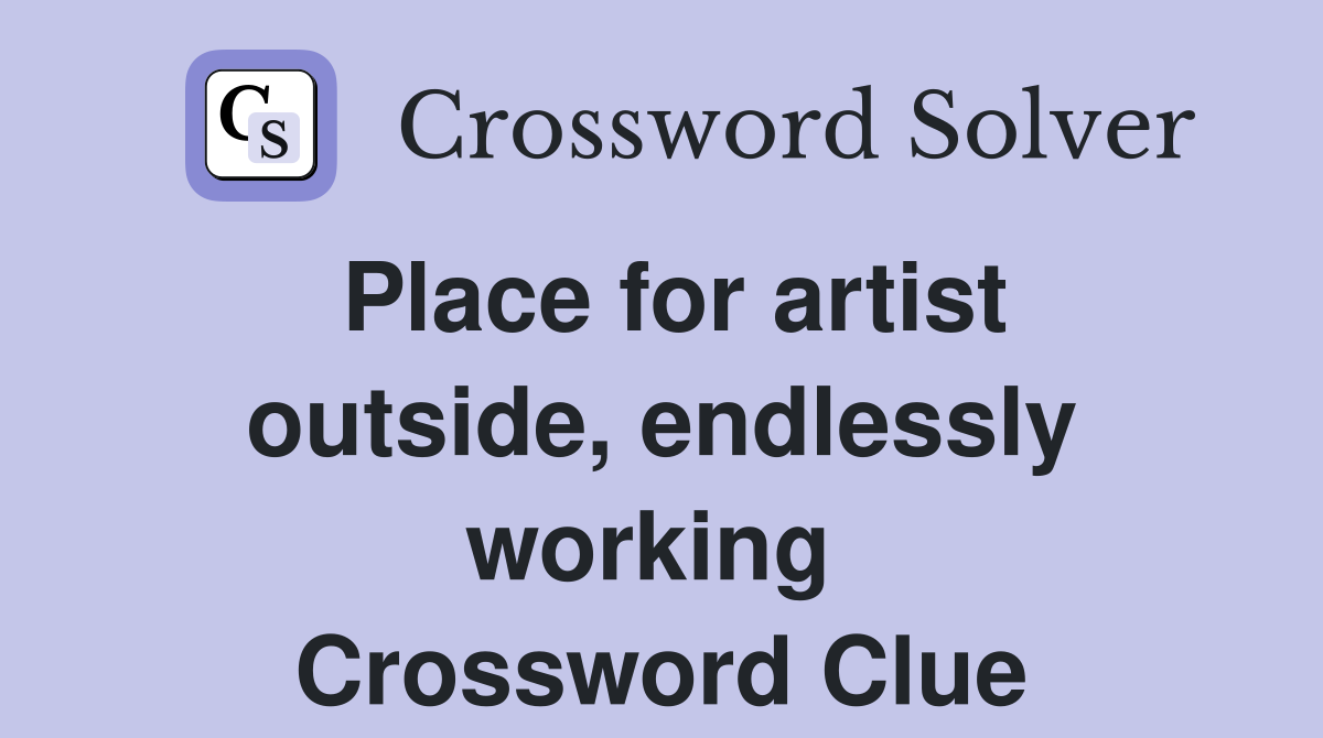 Place for artist outside, endlessly working  Crossword Clue