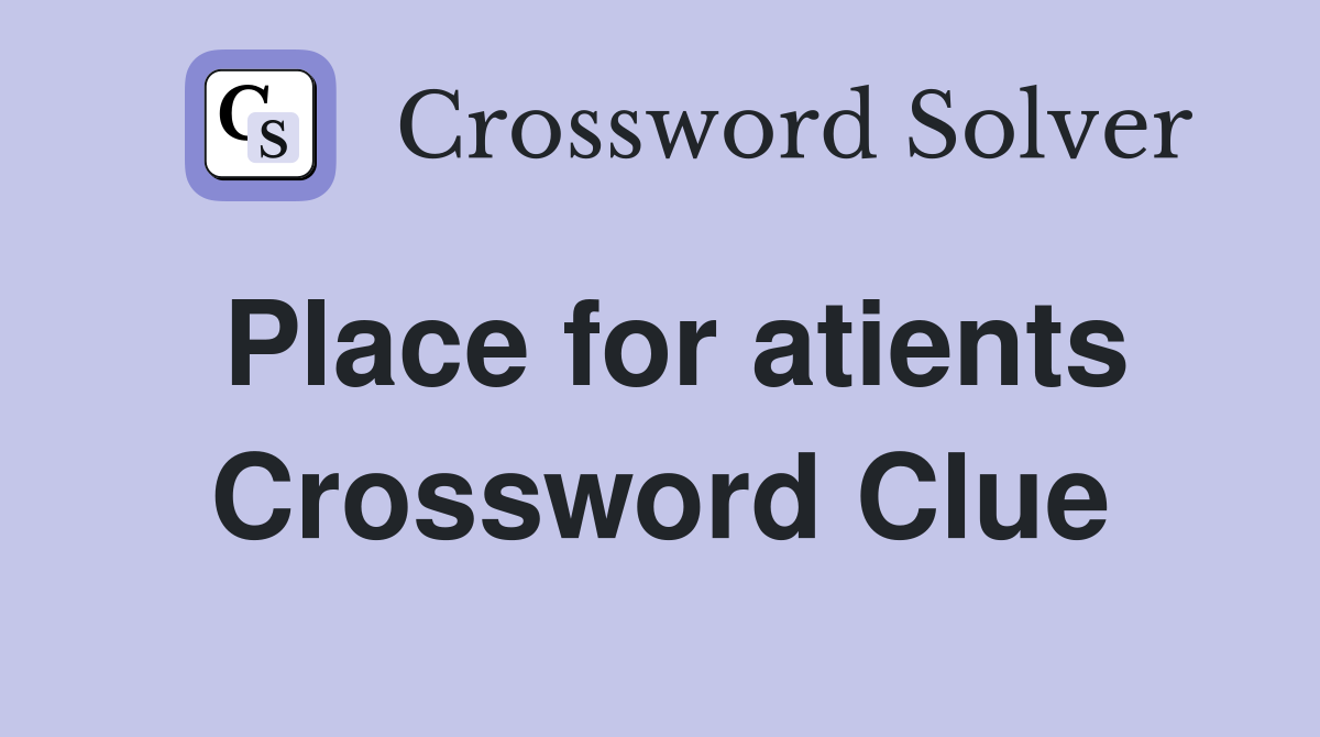 Place for atients Crossword Clue