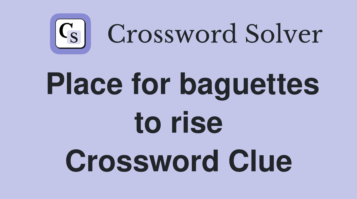 Place for baguettes to rise Crossword Clue