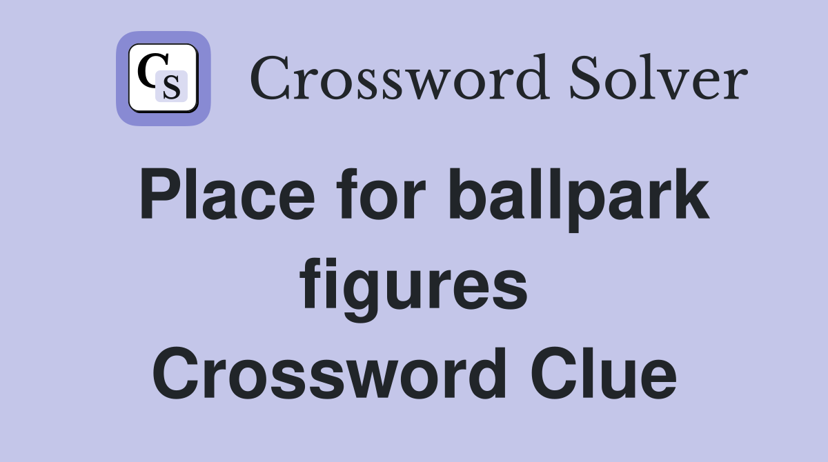 Place for ballpark figures Crossword Clue