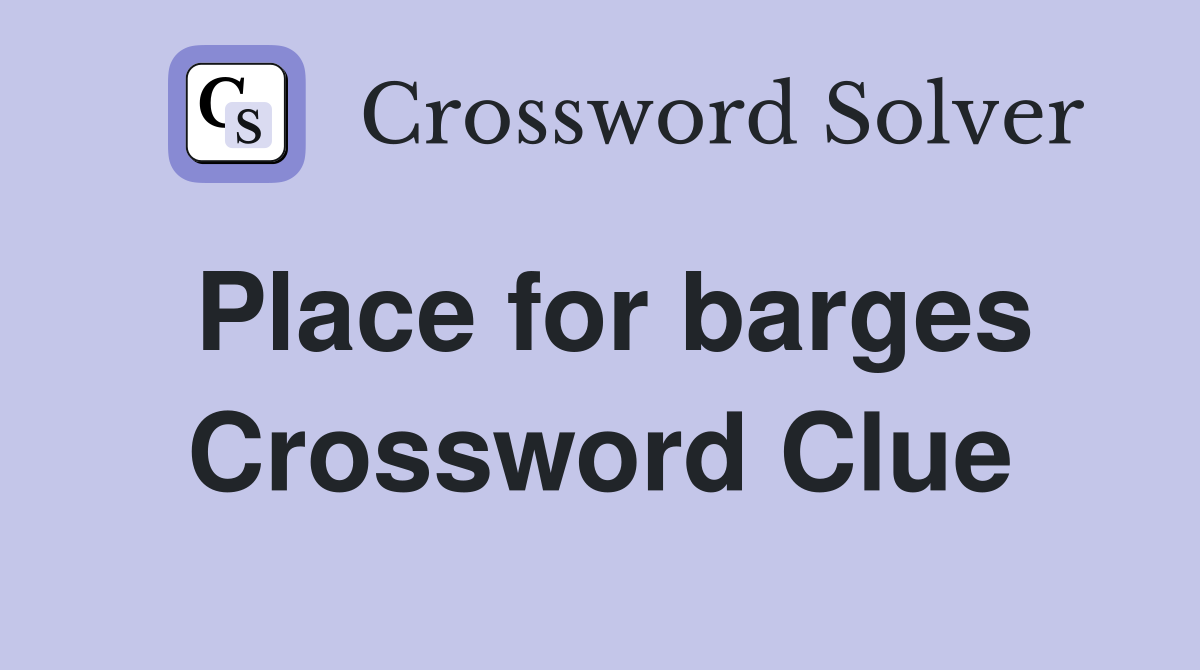 Place for barges Crossword Clue