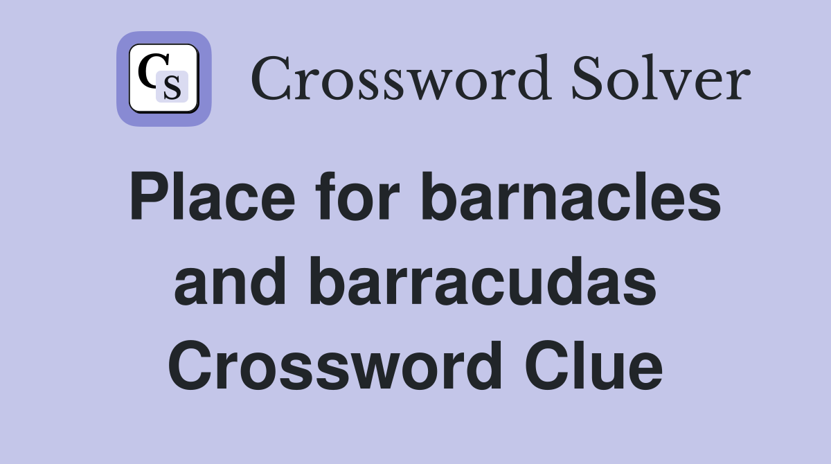 Place for barnacles and barracudas Crossword Clue