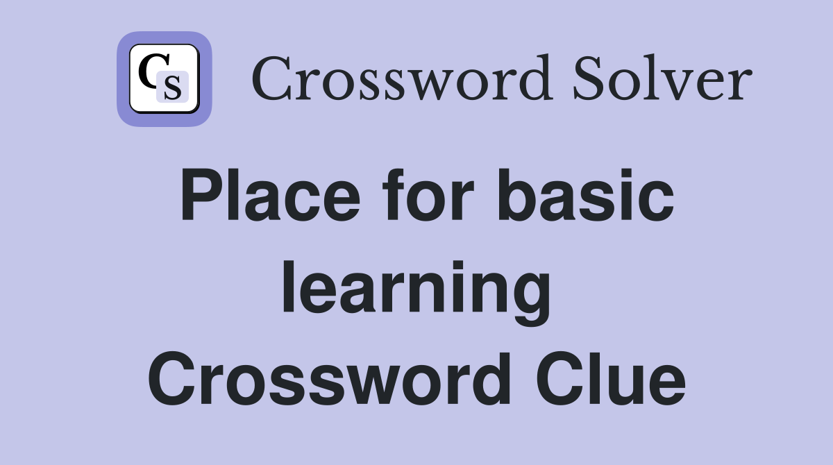 Place for basic learning Crossword Clue