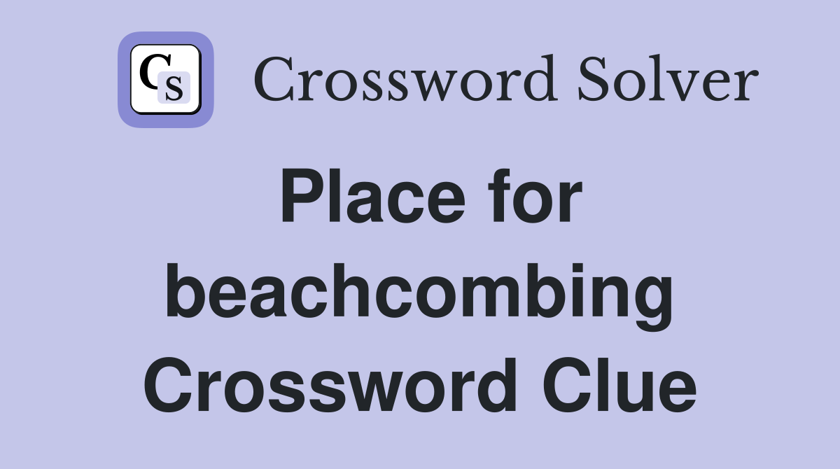 Place for beachcombing Crossword Clue