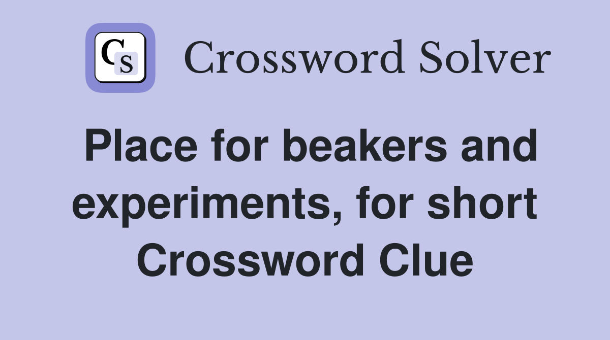 Place for beakers and experiments, for short Crossword Clue