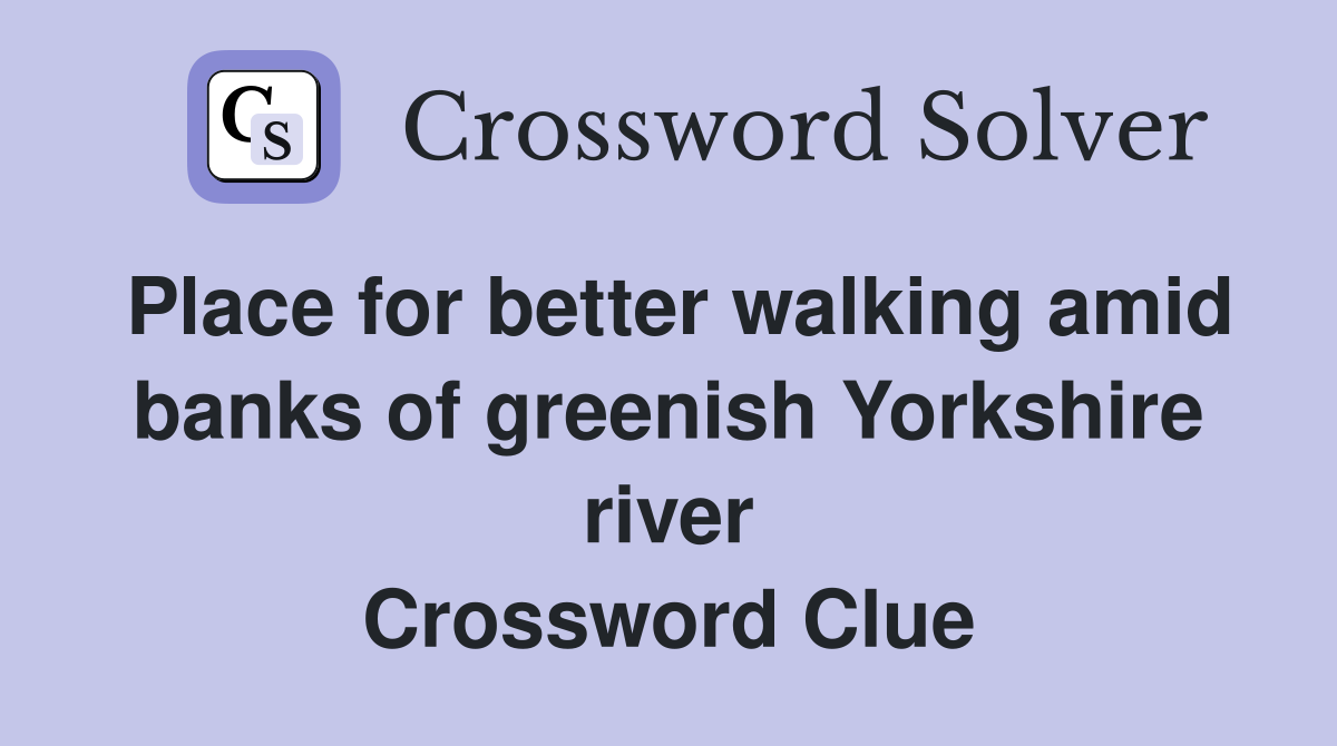 Place for better walking amid banks of greenish Yorkshire river Crossword Clue