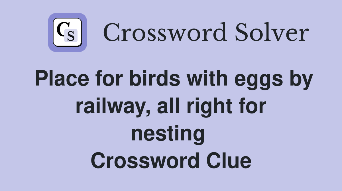 Place for birds with eggs by railway, all right for nesting  Crossword Clue