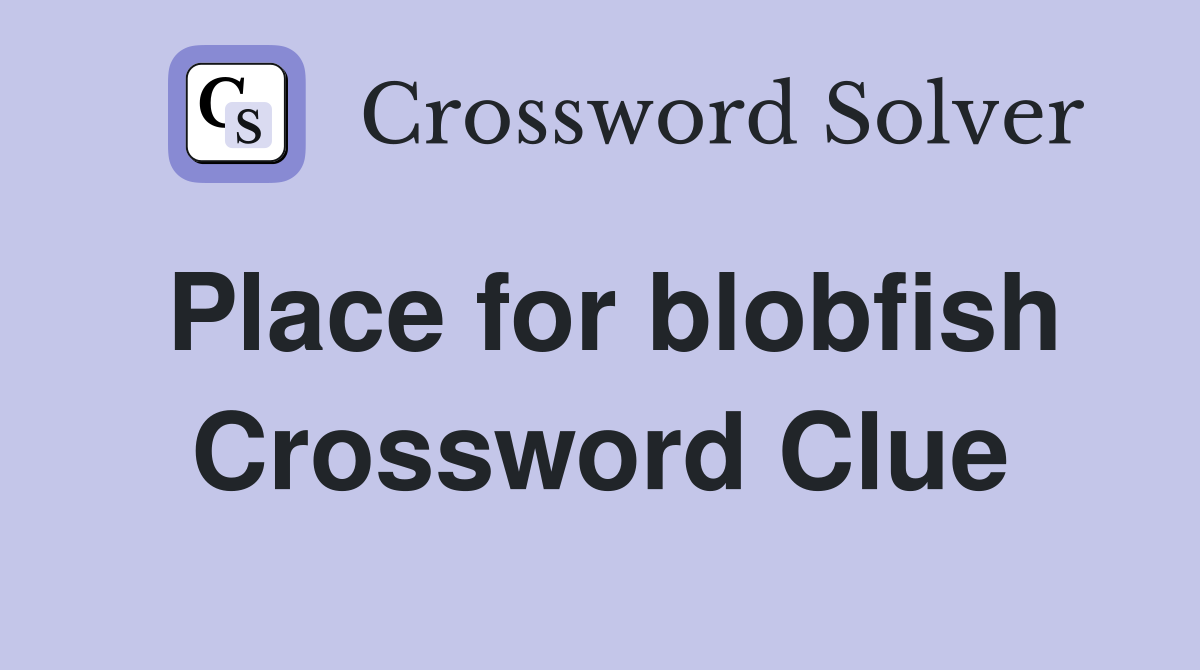 Place for blobfish Crossword Clue
