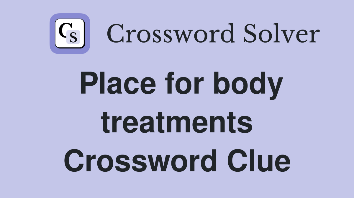 Place for body treatments Crossword Clue