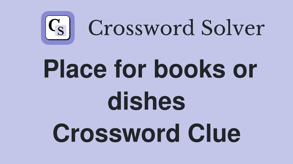 Place for books or dishes Crossword Clue