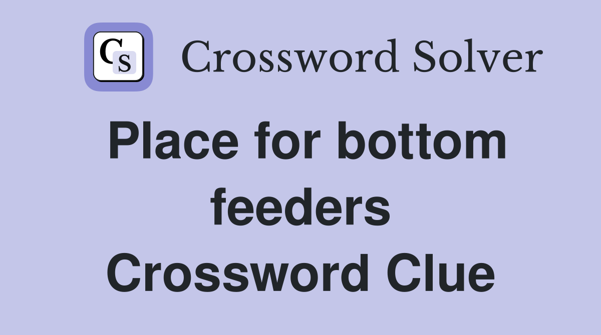 Place for bottom feeders Crossword Clue