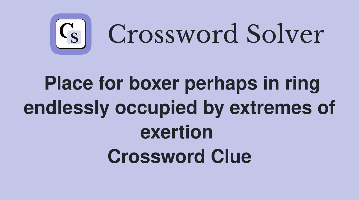 Place for boxer perhaps in ring endlessly occupied by extremes of exertion  Crossword Clue