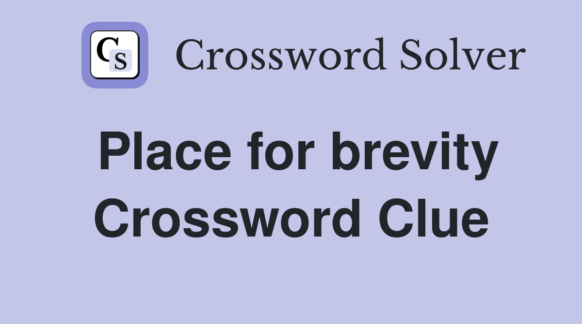 Place for brevity Crossword Clue