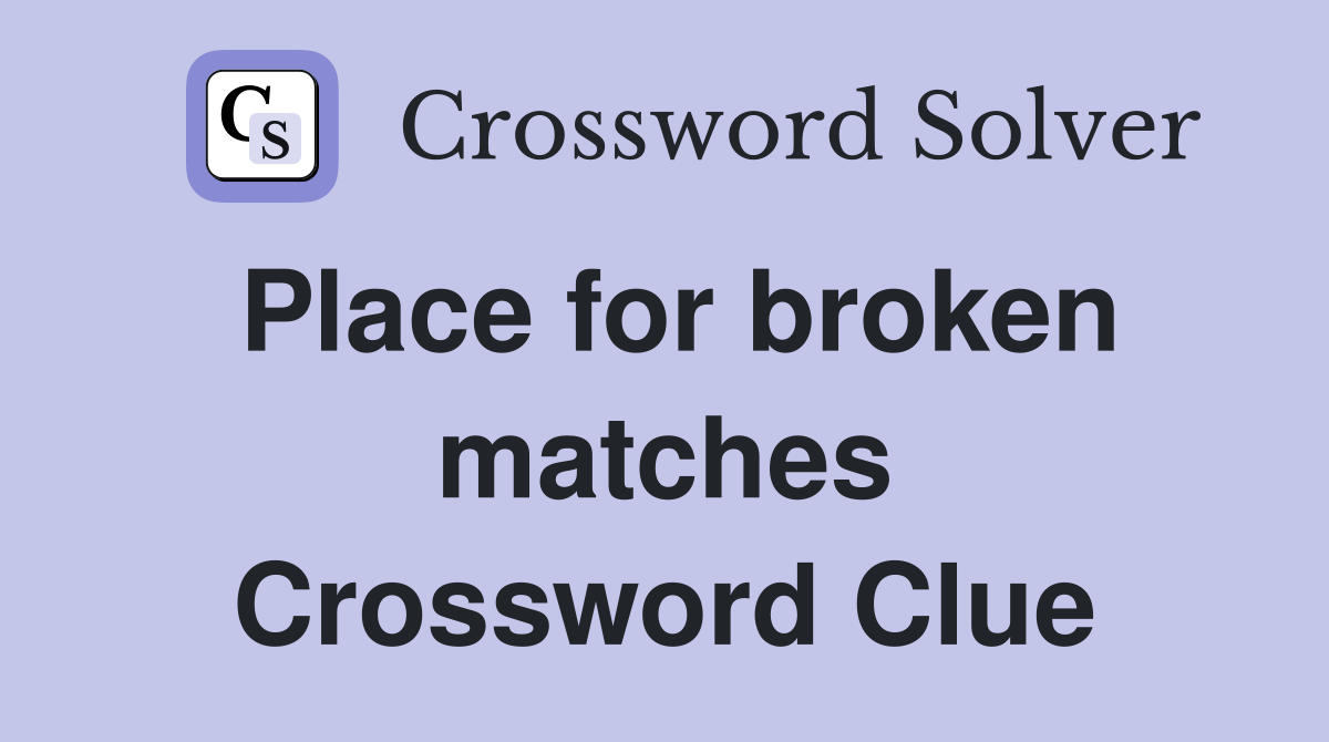 Place for broken matches Crossword Clue