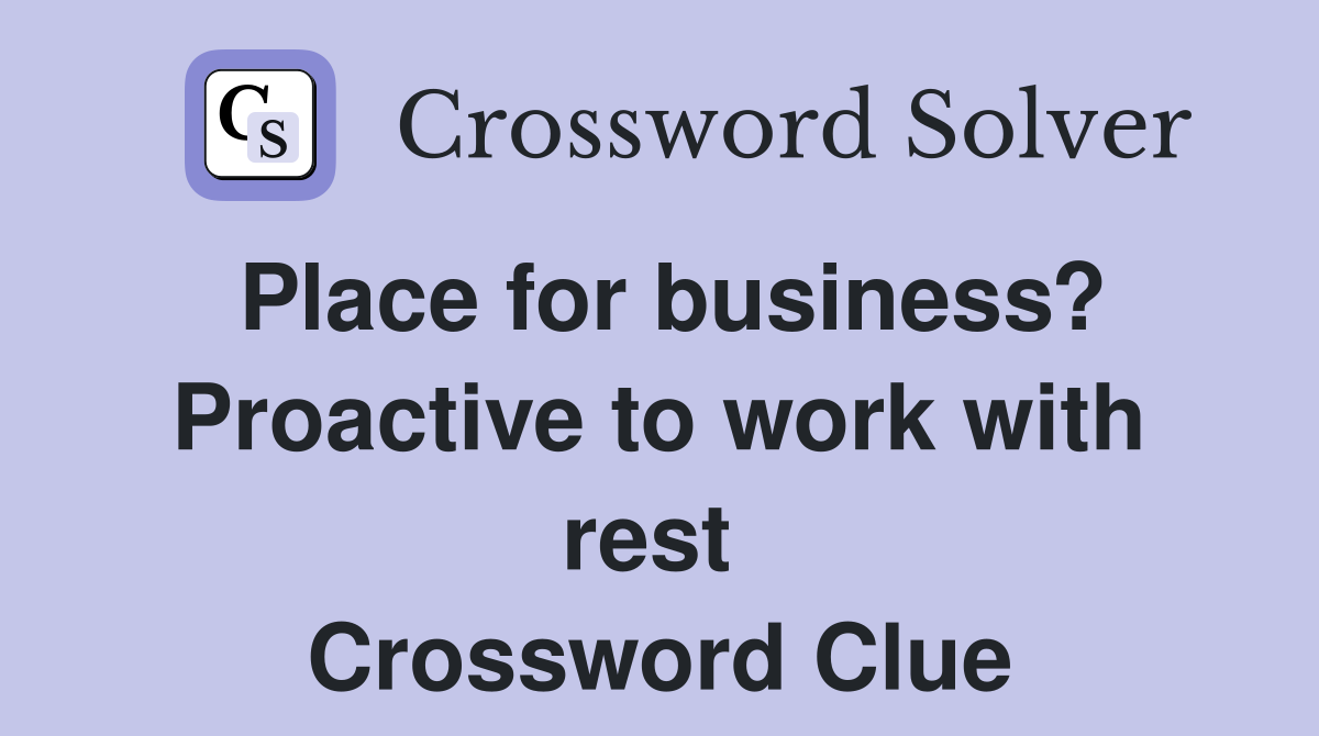 Place for business? Proactive to work with rest  Crossword Clue