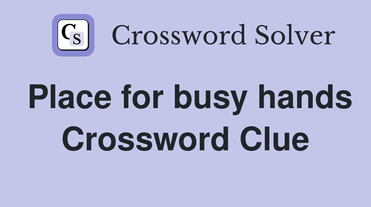 Place for busy hands Crossword Clue