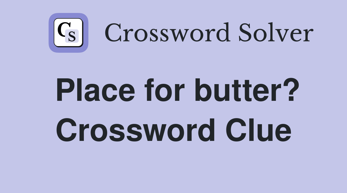 Place for butter? Crossword Clue