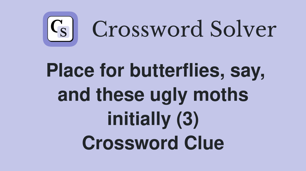 Place for butterflies, say, and these ugly moths initially (3) Crossword Clue