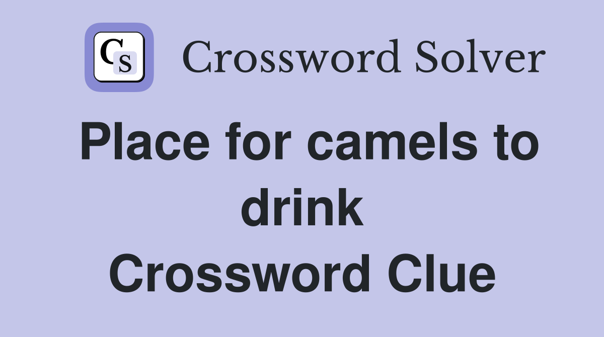 Place for camels to drink Crossword Clue