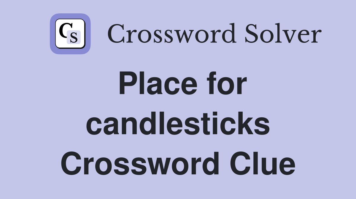 Place for candlesticks Crossword Clue