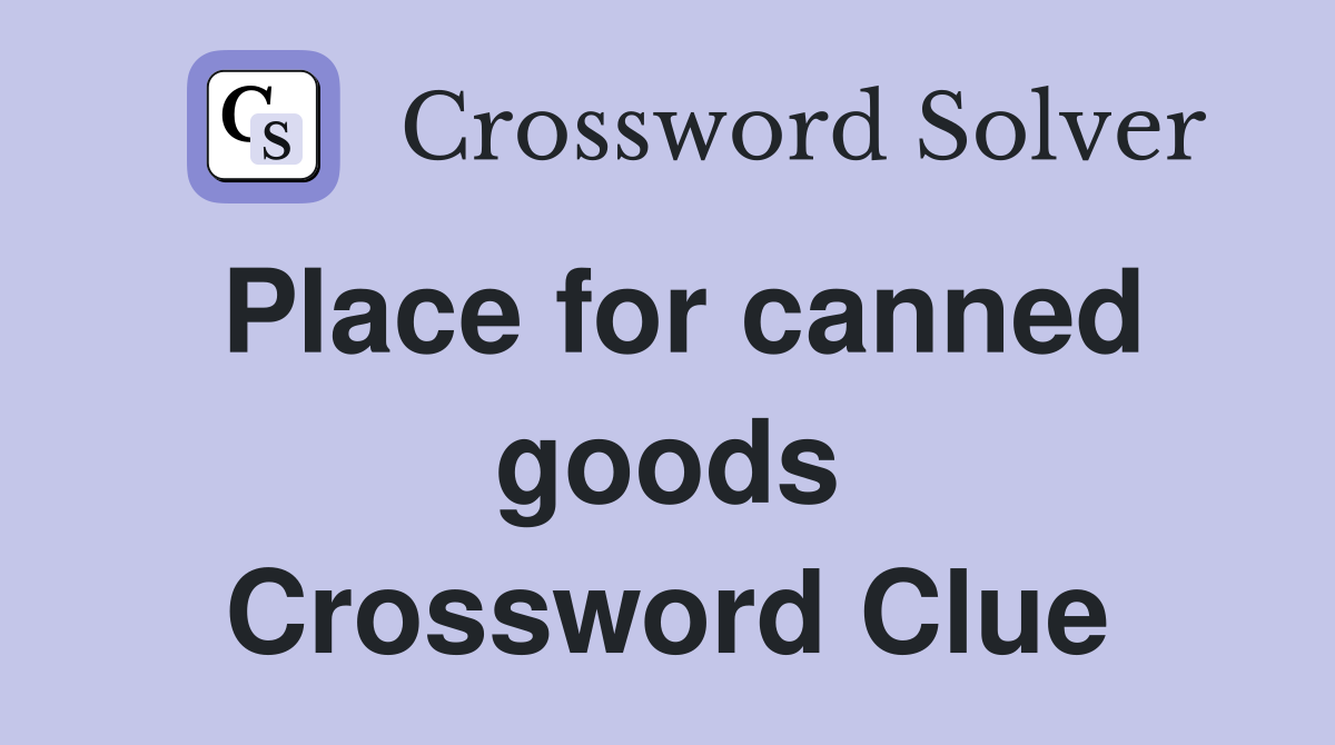 Place for canned goods Crossword Clue