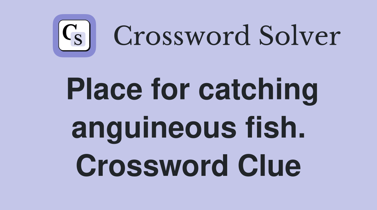 Place for catching anguineous fish. Crossword Clue
