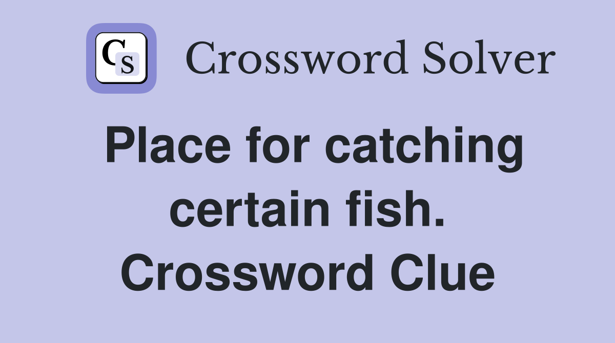 Place for catching certain fish. Crossword Clue