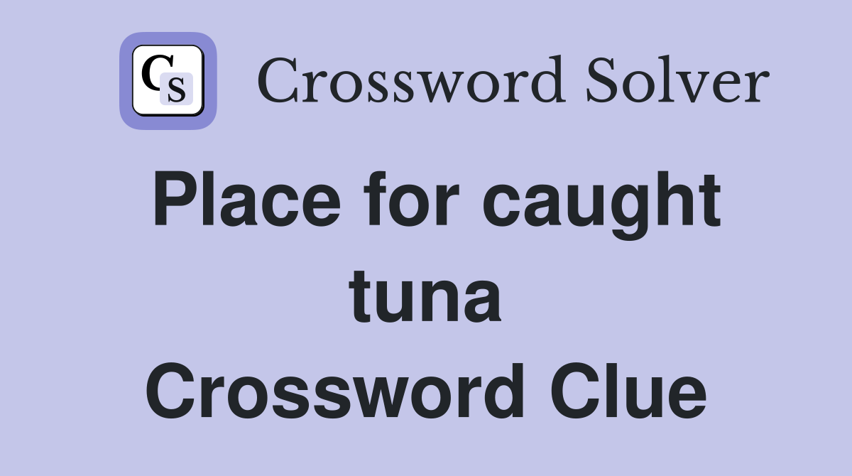 Place for caught tuna Crossword Clue