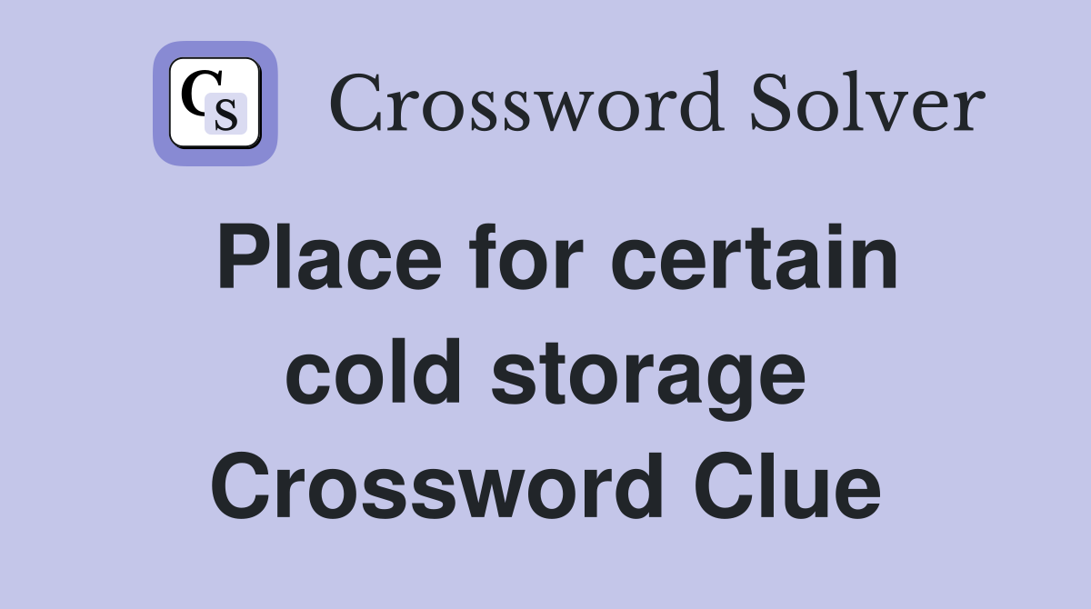 Place for certain cold storage Crossword Clue