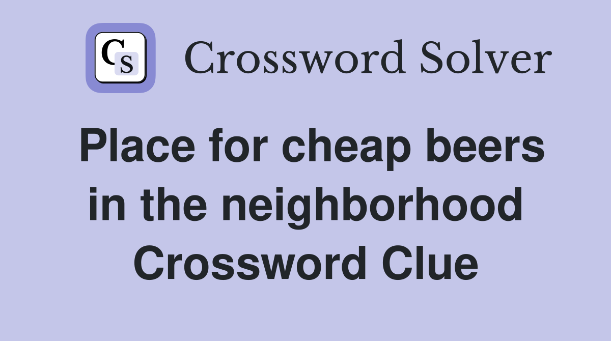 Place for cheap beers in the neighborhood Crossword Clue