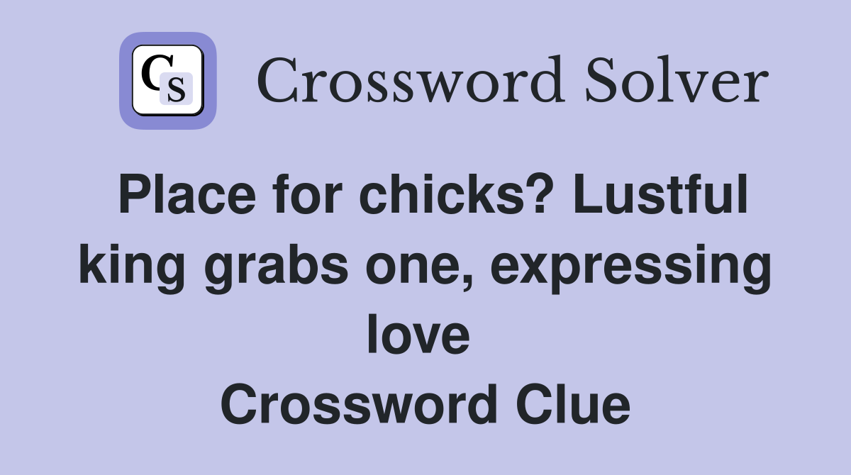 Place for chicks? Lustful king grabs one, expressing love  Crossword Clue