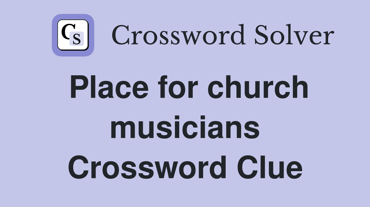 Place for church musicians Crossword Clue