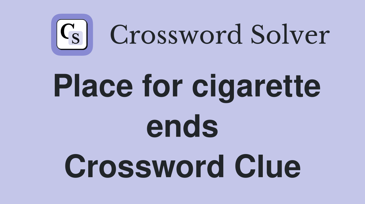 Place for cigarette ends Crossword Clue