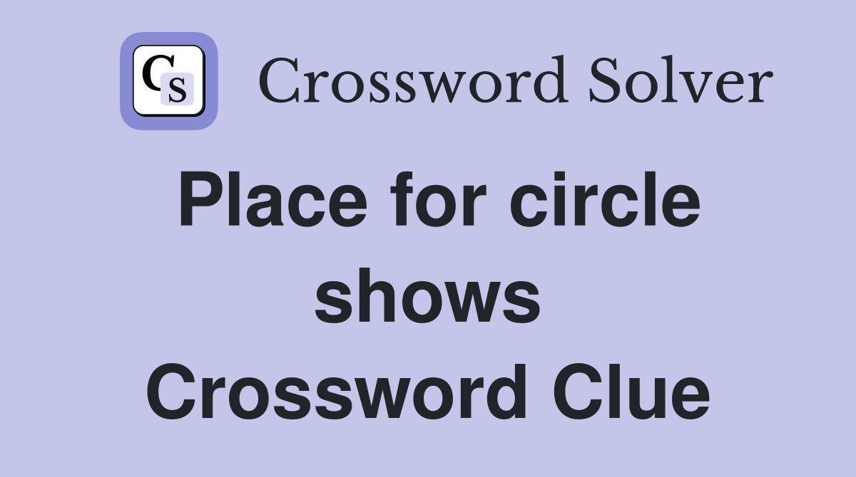 Place for circle shows Crossword Clue