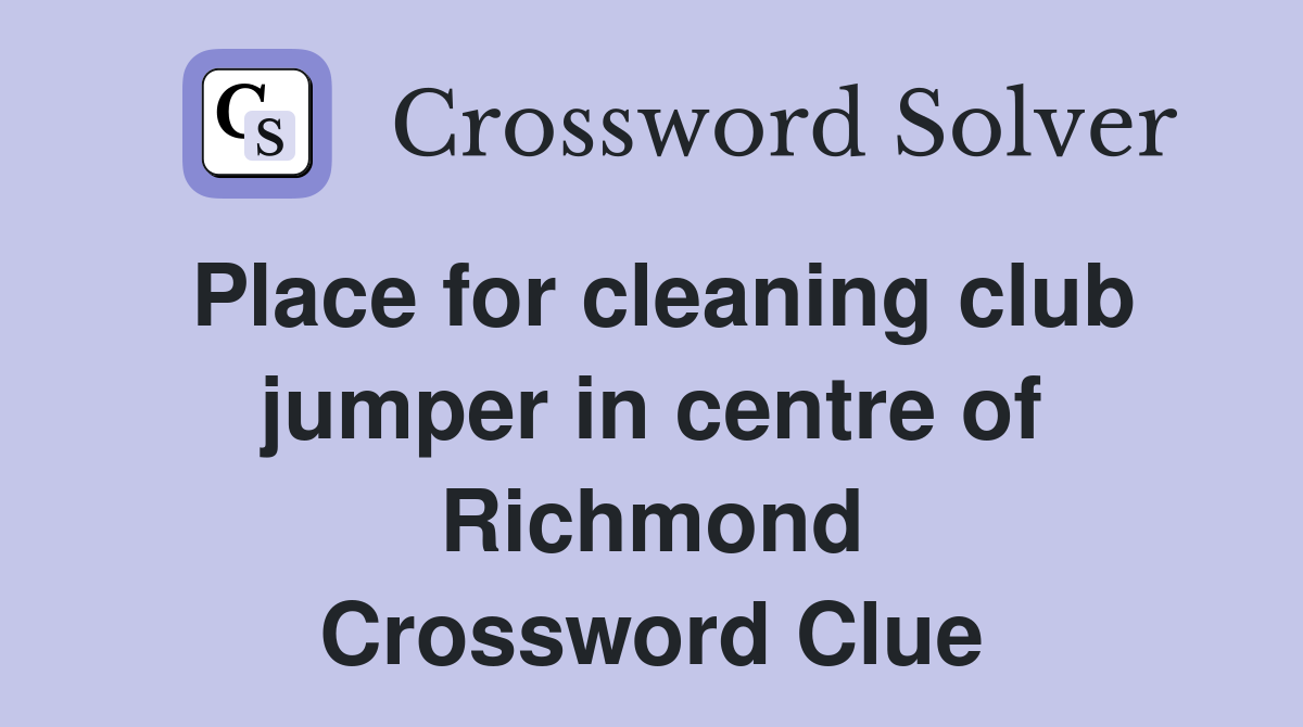 Place for cleaning club jumper in centre of Richmond Crossword Clue