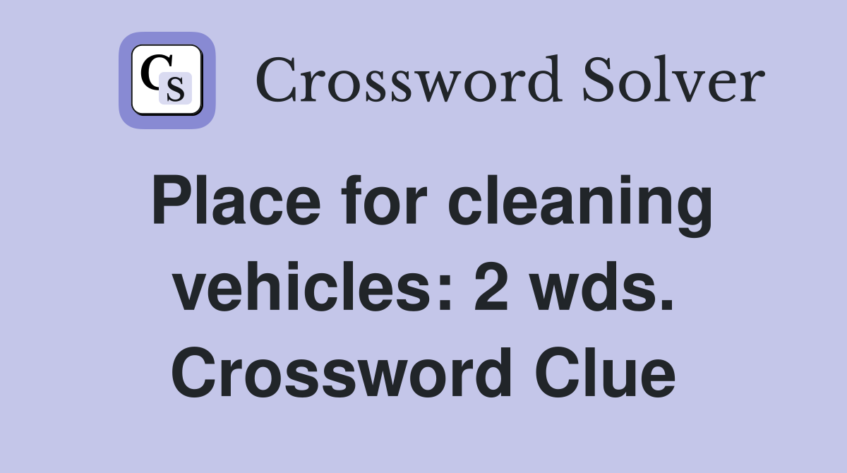 Place for cleaning vehicles: 2 wds. Crossword Clue
