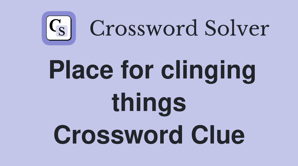 Place for clinging things Crossword Clue