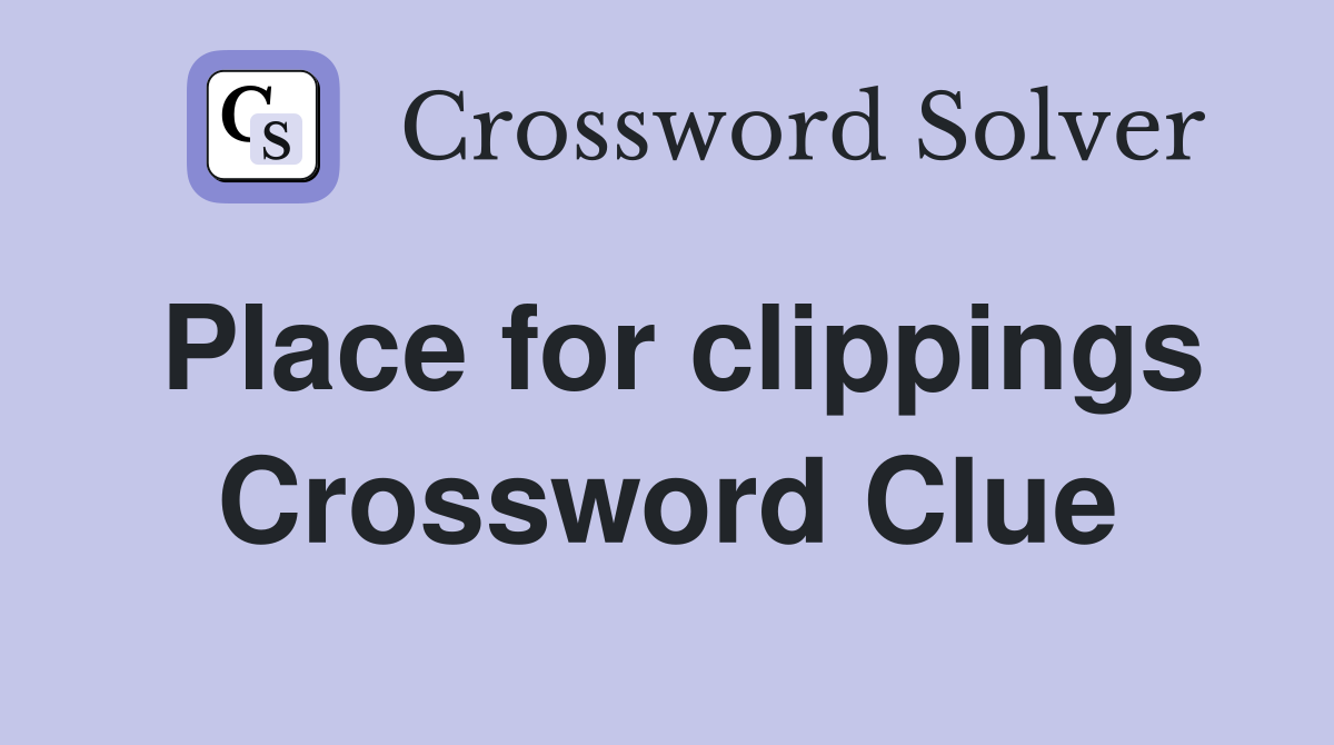 Place for clippings Crossword Clue
